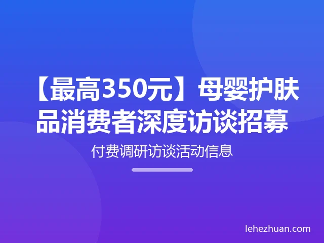【最高350元】母婴护肤品消费者深度访谈招募