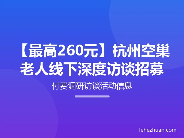 杭州空巢老人线下深度访谈招募 杭州空巢老人线下深度访谈招募