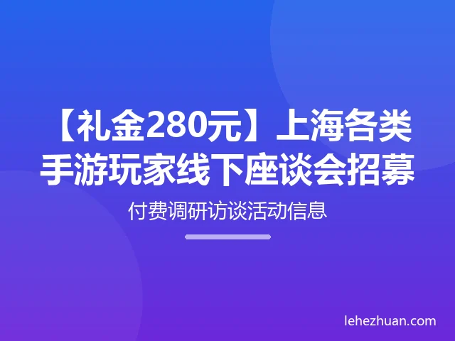 【礼金280元】上海各类手游玩家线下座谈会招募