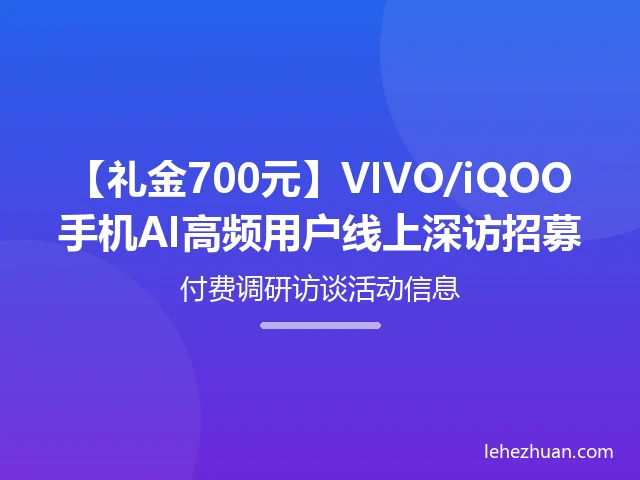 【礼金700元】VIVO/iQOO手机AI高频用户线上深访招募