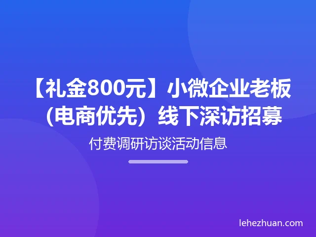 【礼金800元】小微企业老板(电商优先)线下深访招募