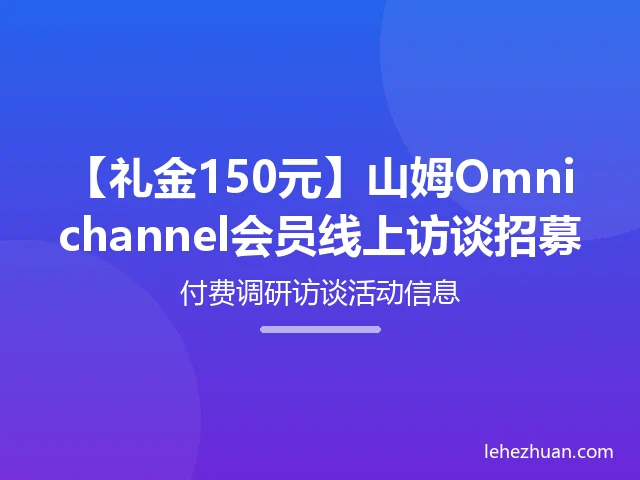 山姆Omnichannel会员线上访谈招募 山姆Omnichannel会员线上访谈招募