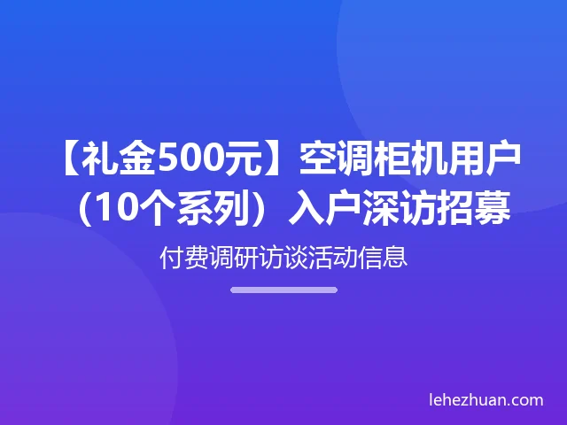 【礼金500元】空调柜机用户(10个系列)入户深访招募