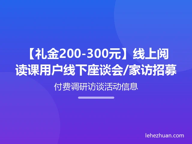 线上阅读课用户线下座谈会/家访招募 线上阅读课用户线下座谈会/家访招募
