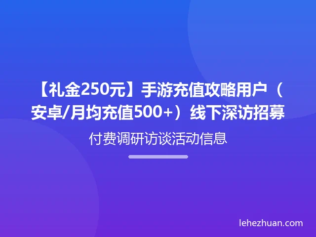 【礼金250元】手游充值攻略用户(安卓/月均充值500+)线下深访招募