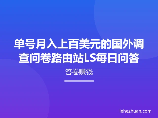 单号月入上百美元的国外调查问卷路由站LS每日问答