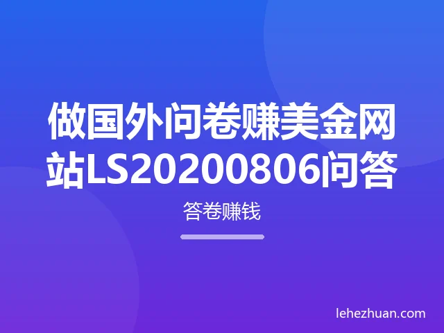 做国外问卷调查赚钱LS20200806问答 做国外问卷调查赚钱LS20200806问答