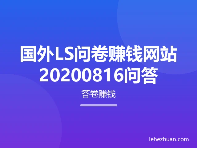 国外LS问卷赚钱网站20200816问答 国外LS问卷赚钱网站20200816问答